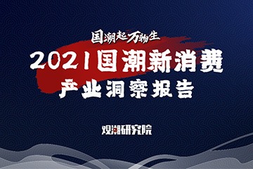 《2021国潮新消费产业洞察报告》正式发布｜附报告全文
