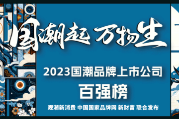 《2023国潮品牌上市公司百强榜》详细解读,业内首个国潮指数发布